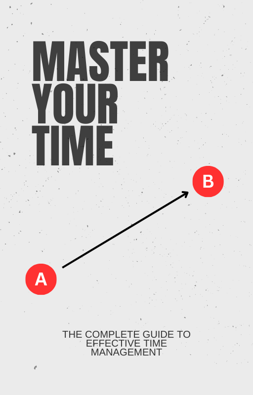 Master Your Time: The Complete Guide to Effective Time Management