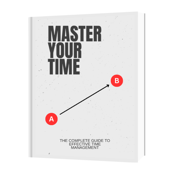 Master Your Time: The Complete Guide to Effective Time Management